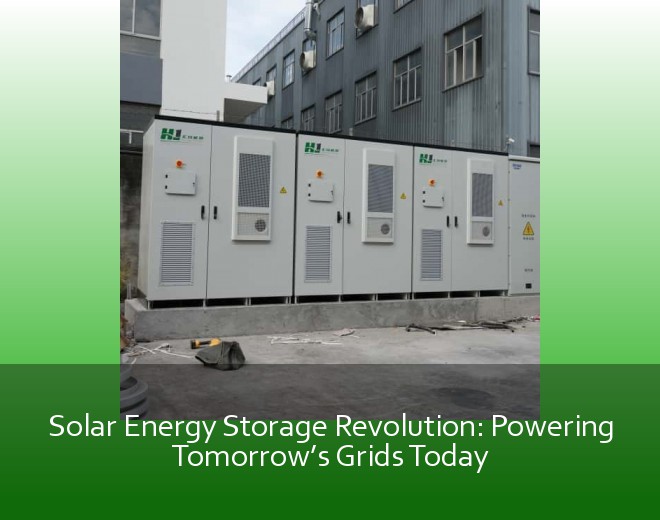 Solar Energy Storage Revolution: Powering Tomorrow’s Grids Today